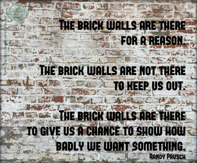 Quote by Randy Pausch: The brick walls are there for a reason. The brick walls are not there to keep us out. The brick walls are there to give us a chance to show how badly we want something. Poster by Bergen and Associates